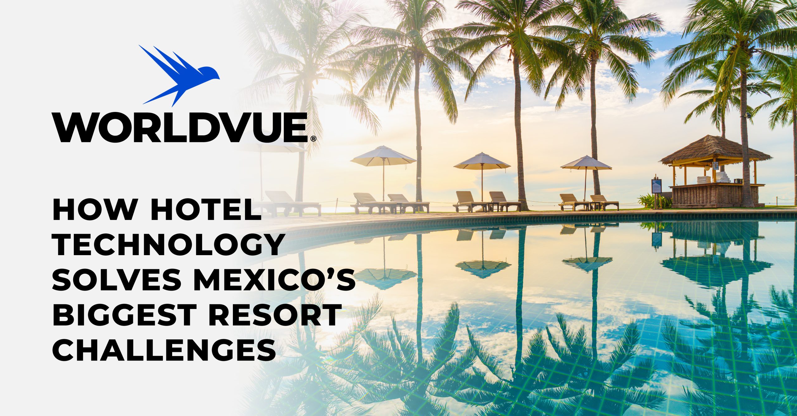 image of a resort, overlaid with the WorldVue logo and text saying "How Hotel Technology Solves Mexico’s Biggest Resort Challenges"