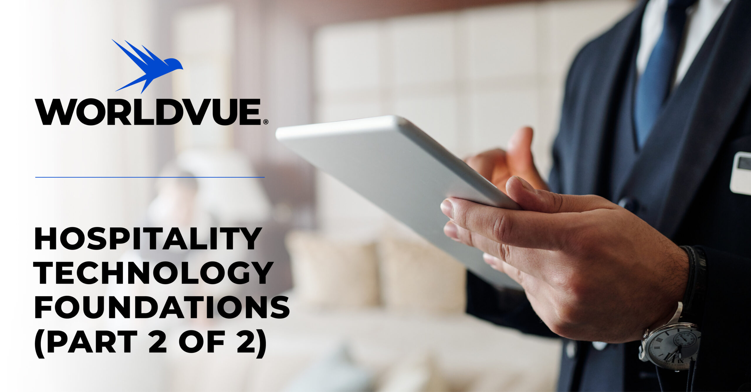 promo graphic for the blog article titled "Hospitality Technology Foundations (Part 2 of 2): How WorldVue Designs, Deploys, and Supports Guest-Facing Technology"