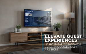 photo of WorldVue HUB on hotel room TV, overlaid with text saying "Elevate Guest Experiences: LG Hospitality TVs with Built-In Google Cast Are Here"