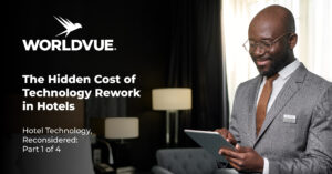 promo graphic for the WorldVue blog article titled "The Hidden Cost of Technology Rework in Hotels- Hotel Technology, Reconsidered: Part 1 of 4"