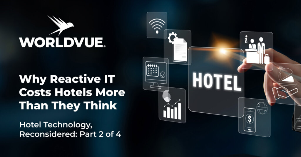 promo graphic for the WorldVue blog titled "Why Reactive IT Costs Hotels More Than They Think- Hotel Technology, Reconsidered: Part 2 of 4"
